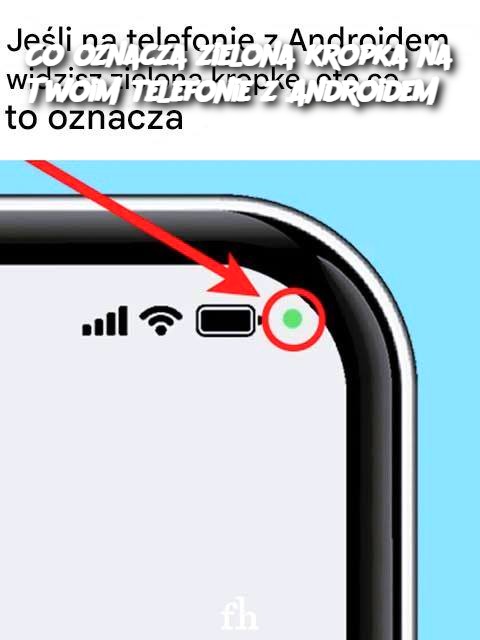 Co oznacza zielona kropka na Twoim telefonie z Androidem?
