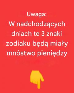 Uwaga: W nadchodzących dniach te 3 znaki zodiaku będą miały mnóstwo pieniędzy