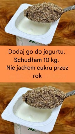 Dodaj do jogurtu. Schudłam 10 kg. Nie jadłam cukru od roku.