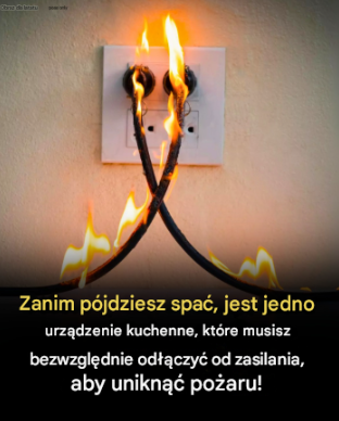 Przed pójściem spać pamiętaj o odłączeniu tego jednego urządzenia kuchennego od zasilania – może to zapobiec potencjalnemu pożarowi!